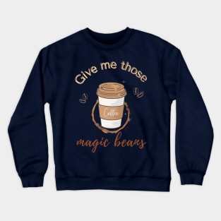 Give me those magic beans, coffee lover gift Crewneck Sweatshirt